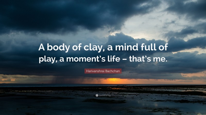 Harivanshrai Bachchan Quote: “A body of clay, a mind full of play, a moment’s life – that’s me.”