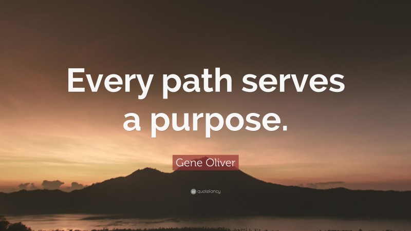 Gene Oliver Quote: “Every path serves a purpose.”