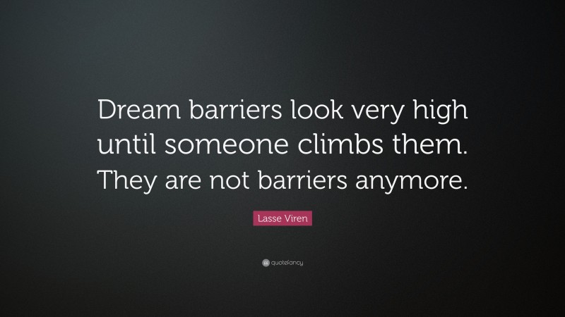 Lasse Viren Quote: “Dream barriers look very high until someone climbs them. They are not barriers anymore.”