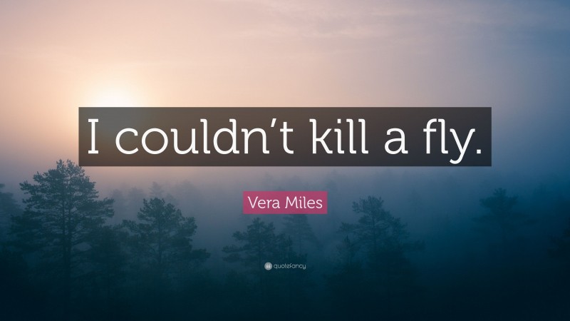 Vera Miles Quote: “I couldn’t kill a fly.”