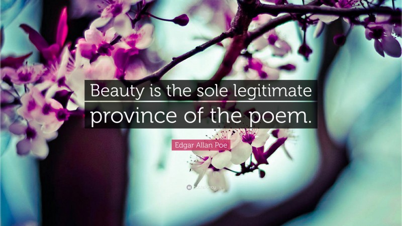 Edgar Allan Poe Quote: “Beauty is the sole legitimate province of the poem.”