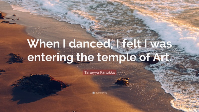 Taheyya Kariokka Quote: “When I danced, I felt I was entering the temple of Art.”