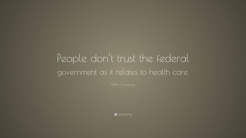 Mike Conaway Quote: “People don’t trust the federal government as it relates to health care.”