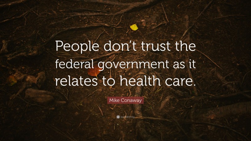 Mike Conaway Quote: “People don’t trust the federal government as it relates to health care.”