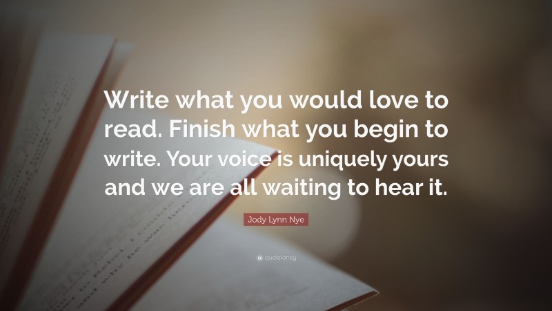 Jody Lynn Nye Quote: “Write what you would love to read. Finish what you begin to write. Your voice is uniquely yours and we are all waiting to hear it.”