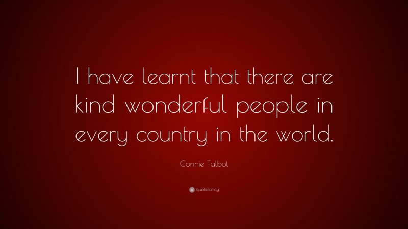 Connie Talbot Quote: “I have learnt that there are kind wonderful people in every country in the world.”