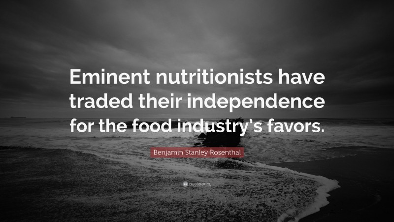 Benjamin Stanley Rosenthal Quote: “Eminent nutritionists have traded their independence for the food industry’s favors.”