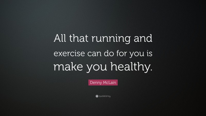 Denny McLain Quote: “All that running and exercise can do for you is make you healthy.”