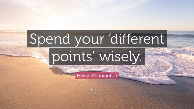Havoc Pennington Quote: “Spend your ‘different points’ wisely.”
