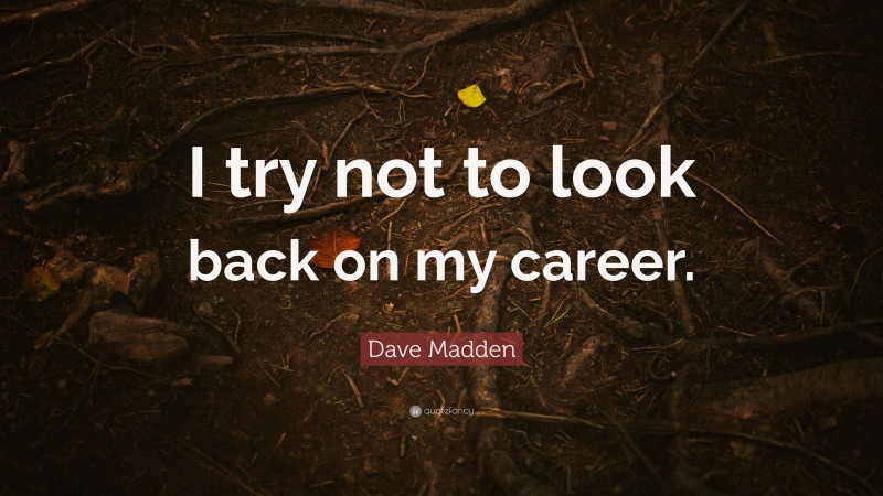 Dave Madden Quote: “I try not to look back on my career.”