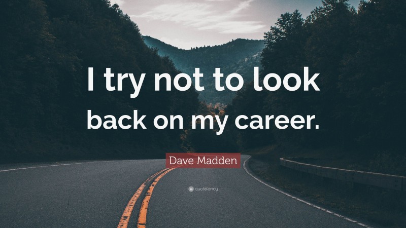 Dave Madden Quote: “I try not to look back on my career.”
