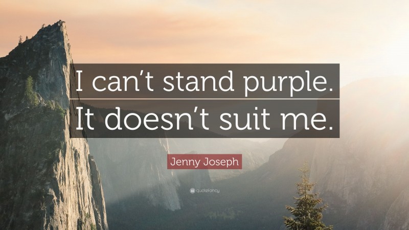 Jenny Joseph Quote: “I can’t stand purple. It doesn’t suit me.”