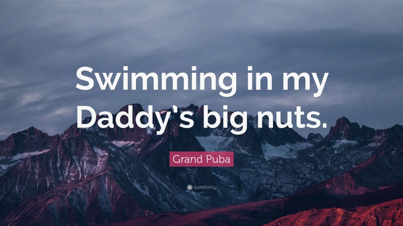Grand Puba Quote: “Swimming in my Daddy’s big nuts.”