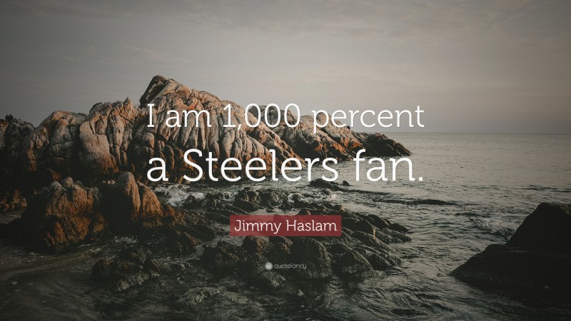 Jimmy Haslam Quote: “I am 1,000 percent a Steelers fan.”