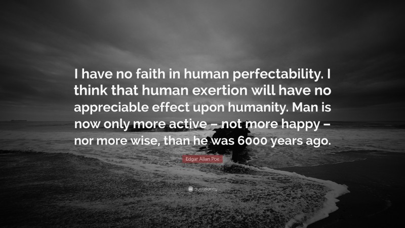 Edgar Allan Poe Quote: “I have no faith in human perfectability. I ...