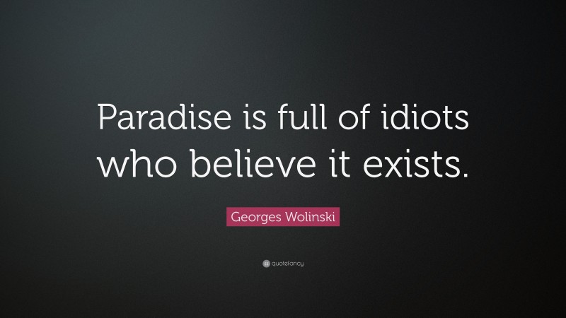 Georges Wolinski Quote: “Paradise is full of idiots who believe it exists.”