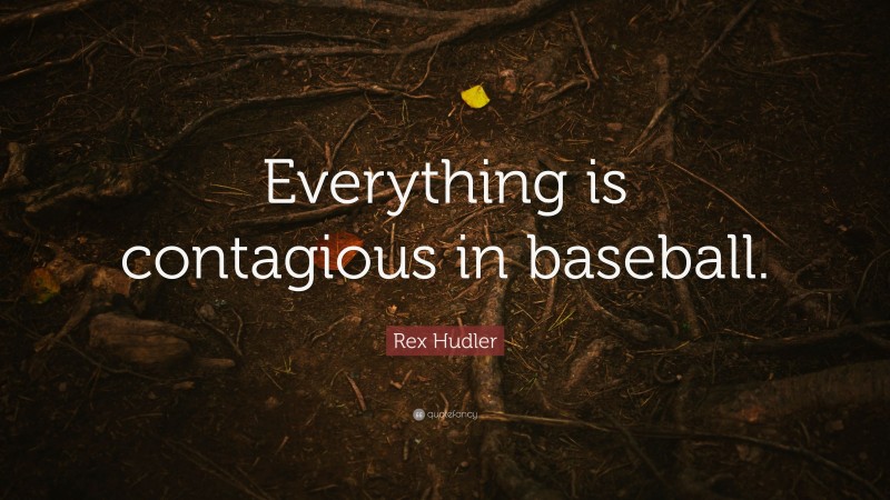 Rex Hudler Quote: “Everything is contagious in baseball.”
