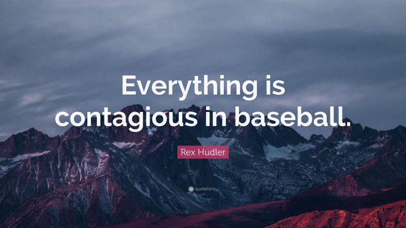 Rex Hudler Quote: “Everything is contagious in baseball.”