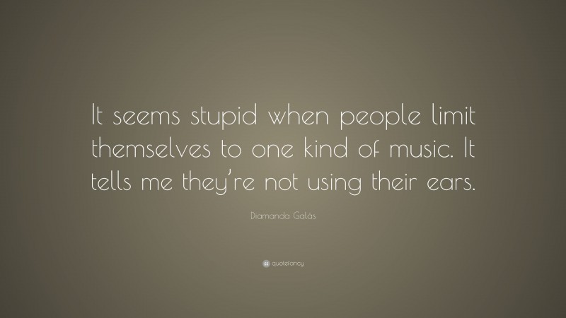 Diamanda Galás Quote: “It seems stupid when people limit themselves to one kind of music. It tells me they’re not using their ears.”