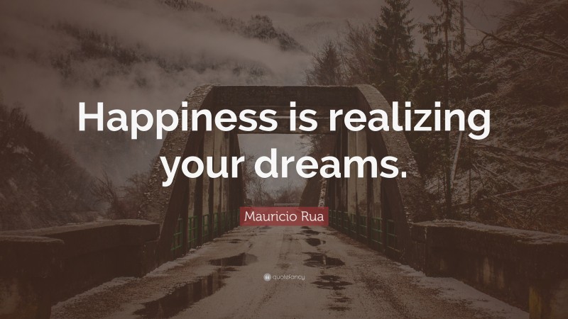 Mauricio Rua Quote: “Happiness is realizing your dreams.”