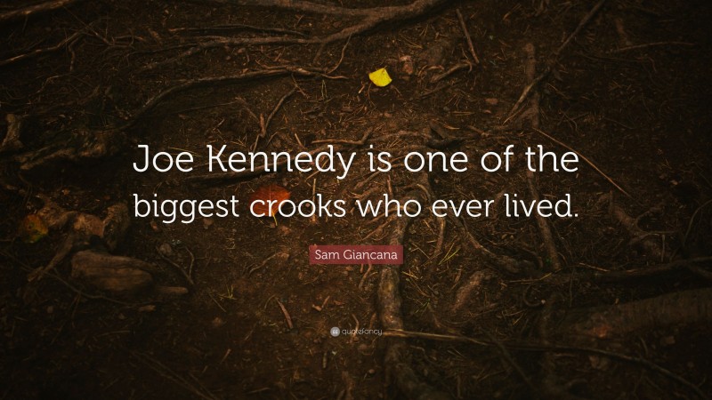 Sam Giancana Quote: “Joe Kennedy is one of the biggest crooks who ever lived.”