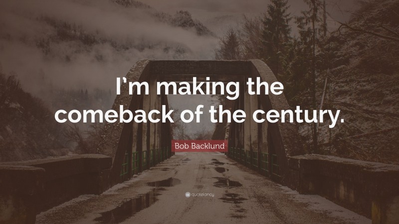 Bob Backlund Quote: “I’m making the comeback of the century.”