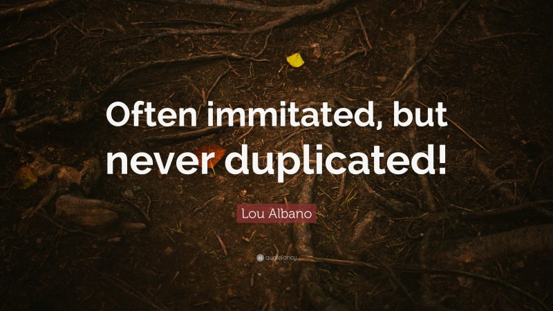 Lou Albano Quote: “Often immitated, but never duplicated!”