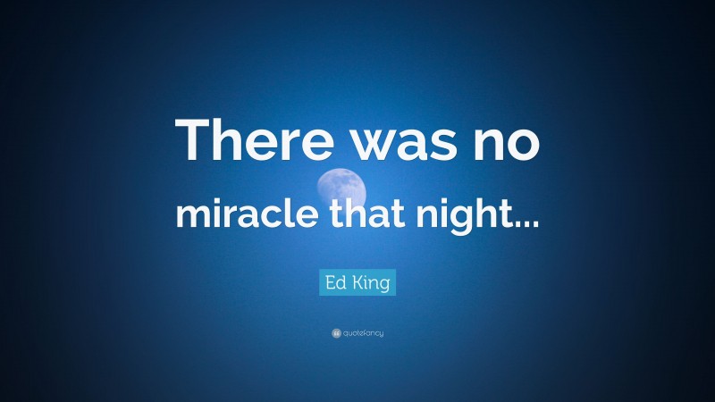 Ed King Quote: “There was no miracle that night...”