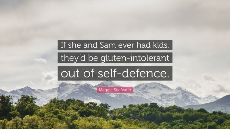 Maggie Stiefvater Quote: “If she and Sam ever had kids, they’d be gluten-intolerant out of self-defence.”
