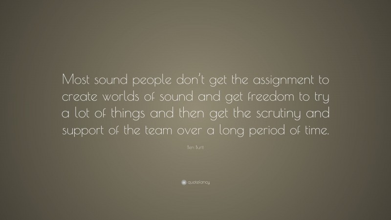 Ben Burtt Quote: “Most sound people don’t get the assignment to create worlds of sound and get freedom to try a lot of things and then get the scrutiny and support of the team over a long period of time.”