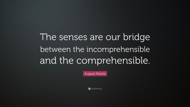 August Macke Quote: “The senses are our bridge between the incomprehensible and the comprehensible.”