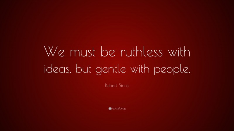 Robert Sirico Quote: “We must be ruthless with ideas, but gentle with people.”