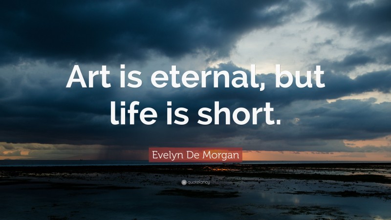 Evelyn De Morgan Quote: “Art is eternal, but life is short.”