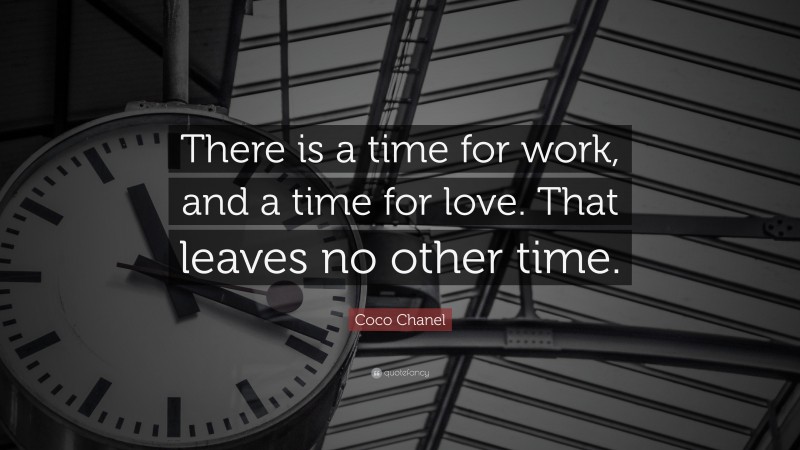 Coco Chanel Quote: “There is a time for work, and a time for love. That leaves no other time.”