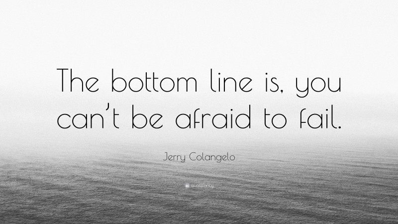Jerry Colangelo Quote: “The bottom line is, you can’t be afraid to fail.”