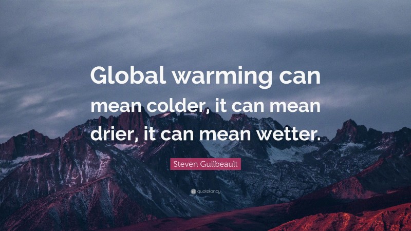 Steven Guilbeault Quote: “Global warming can mean colder, it can mean drier, it can mean wetter.”