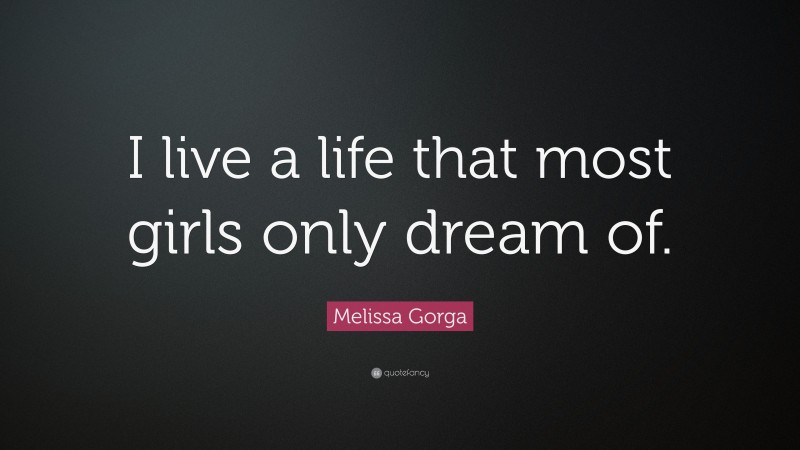 Melissa Gorga Quote: “I live a life that most girls only dream of.”