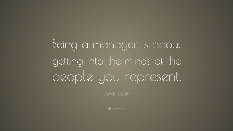 Sandy Gallin Quote: “Being a manager is about getting into the minds of the people you represent.”