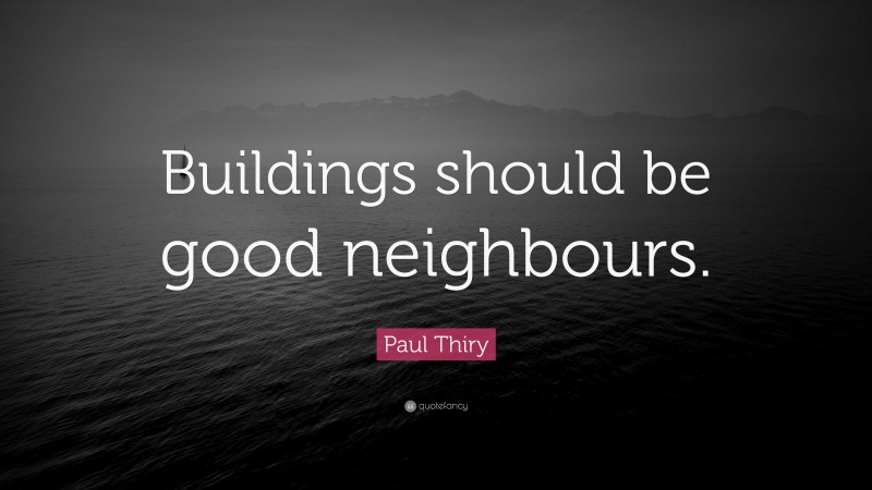 Paul Thiry Quote: “Buildings should be good neighbours.”