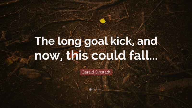Gerald Sinstadt Quote: “The long goal kick, and now, this could fall...”