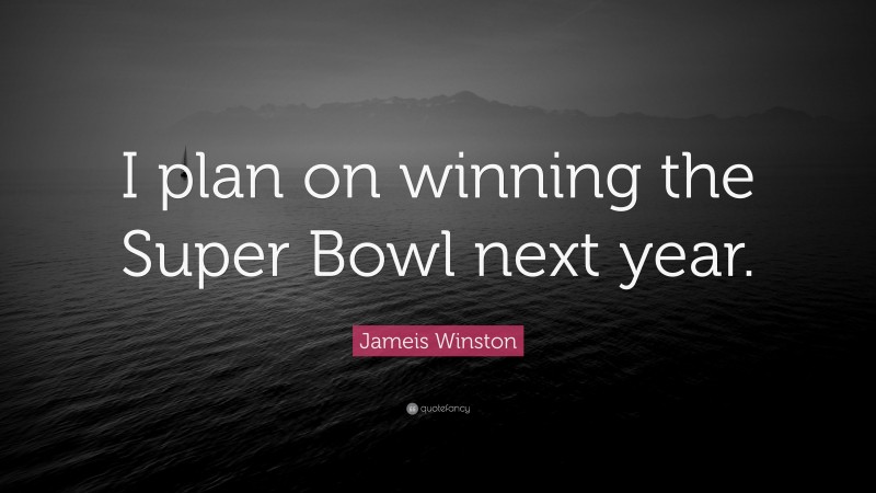Jameis Winston Quote: “I plan on winning the Super Bowl next year.”