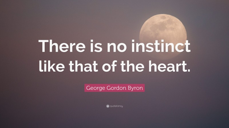George Gordon Byron Quote: “There is no instinct like that of the heart.”