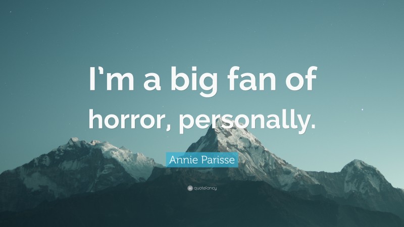 Annie Parisse Quote: “I’m a big fan of horror, personally.”