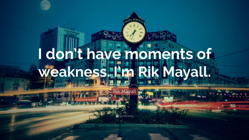 Rik Mayall Quote: “I don’t have moments of weakness. I’m Rik Mayall.”