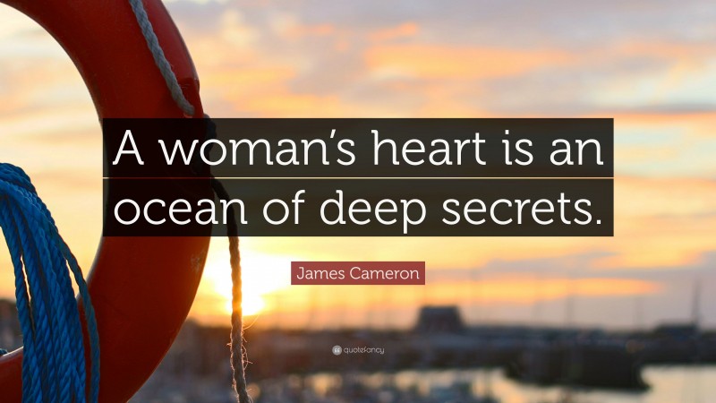 James Cameron Quote: “A woman’s heart is an ocean of deep secrets.”