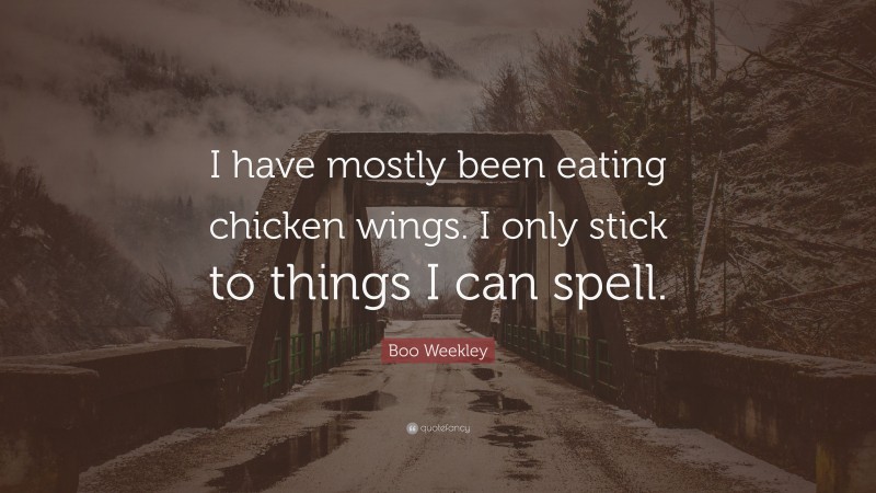 Boo Weekley Quote: “I have mostly been eating chicken wings. I only stick to things I can spell.”