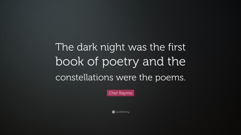 Chet Raymo Quote: “The dark night was the first book of poetry and the constellations were the poems.”