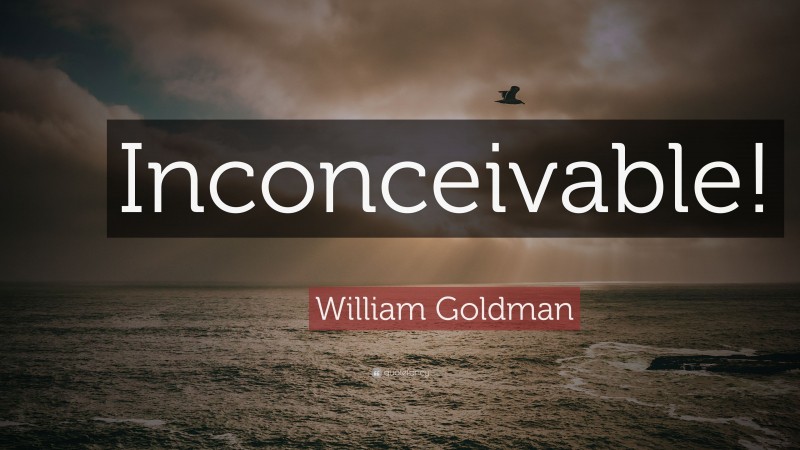 William Goldman Quote: “Inconceivable!”