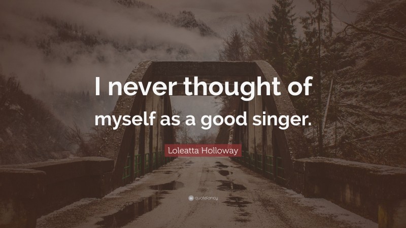 Loleatta Holloway Quote: “I never thought of myself as a good singer.”