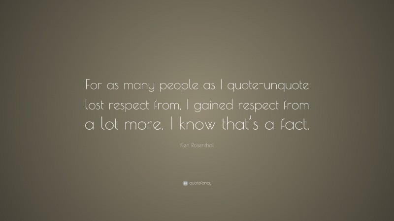 Ken Rosenthal Quote: “For as many people as I quote-unquote lost respect from, I gained respect from a lot more. I know that’s a fact.”